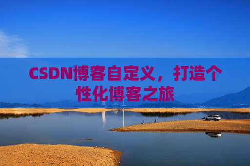 CSDN博客自定义，打造个性化博客之旅